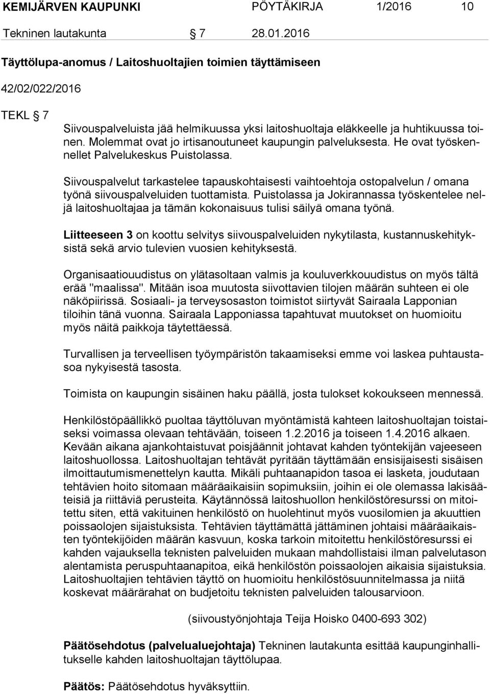 2016 Täyttölupa-anomus / Laitoshuoltajien toimien täyttämiseen 42/02/022/2016 TEKL 7 Siivouspalveluista jää helmikuussa yksi laitoshuoltaja eläkkeelle ja huhtikuussa toinen.