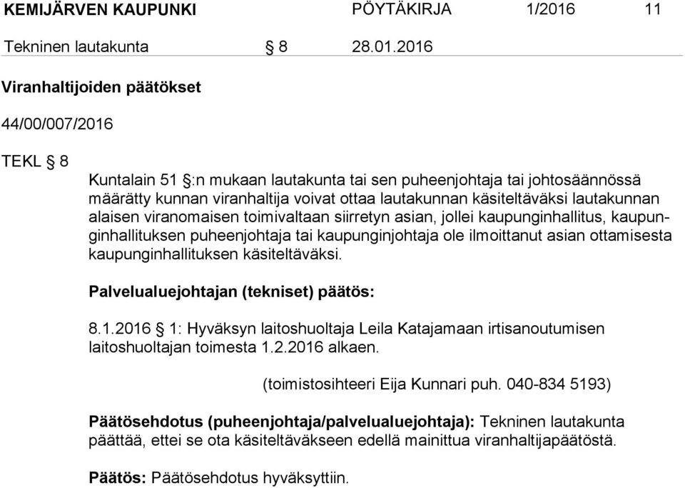 2016 Viranhaltijoiden päätökset 44/00/007/2016 TEKL 8 Kuntalain 51 :n mukaan lautakunta tai sen puheenjohtaja tai johtosäännössä mää rät ty kunnan viranhaltija voivat ottaa lautakunnan käsiteltäväksi