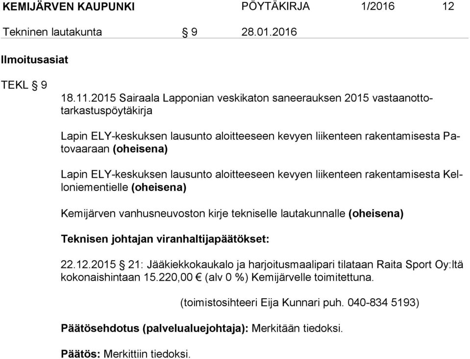 Lapin ELY-keskuksen lausunto aloitteeseen kevyen liikenteen rakentamisesta Kello nie men tiel le (oheisena) Kemijärven vanhusneuvoston kirje tekniselle lautakunnalle (oheisena) Teknisen johtajan