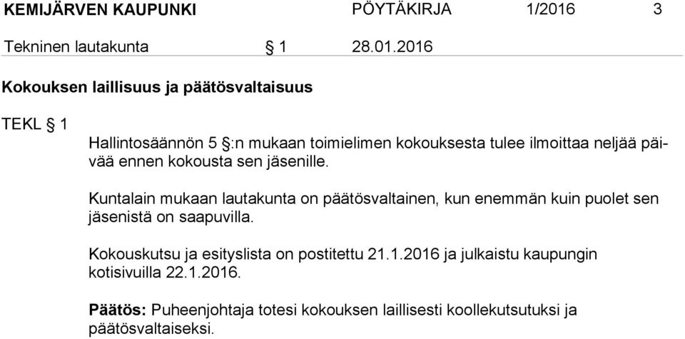 2016 Kokouksen laillisuus ja päätösvaltaisuus TEKL 1 Hallintosäännön 5 :n mukaan toimielimen kokouksesta tulee ilmoittaa neljää