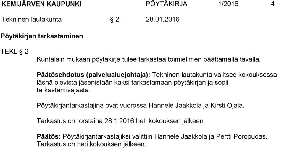 Päätösehdotus (palvelualuejohtaja): Tekninen lautakunta valitsee kokouksessa läsnä ole vista jäsenistään kaksi tarkastamaan pöytäkirjan ja sopii