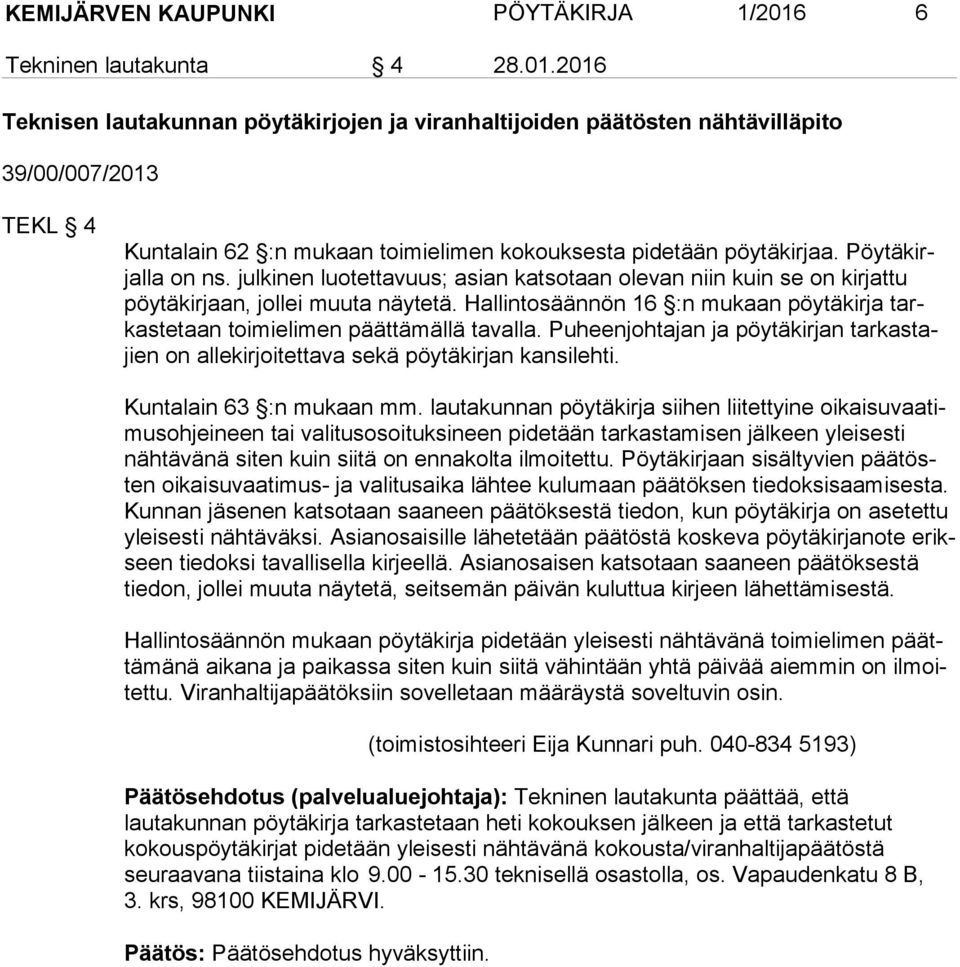 2016 Teknisen lautakunnan pöytäkirjojen ja viranhaltijoiden päätösten nähtävilläpito 39/00/007/2013 TEKL 4 Kuntalain 62 :n mukaan toimielimen kokouksesta pidetään pöytäkirjaa. Pöytäkirjalla on ns.
