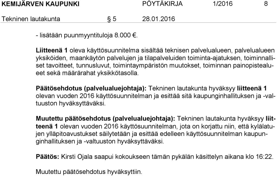 tunnusluvut, toimintaympäristön muutokset, toiminnan pai no pis te alueet sekä määrärahat yksikkötasolla.