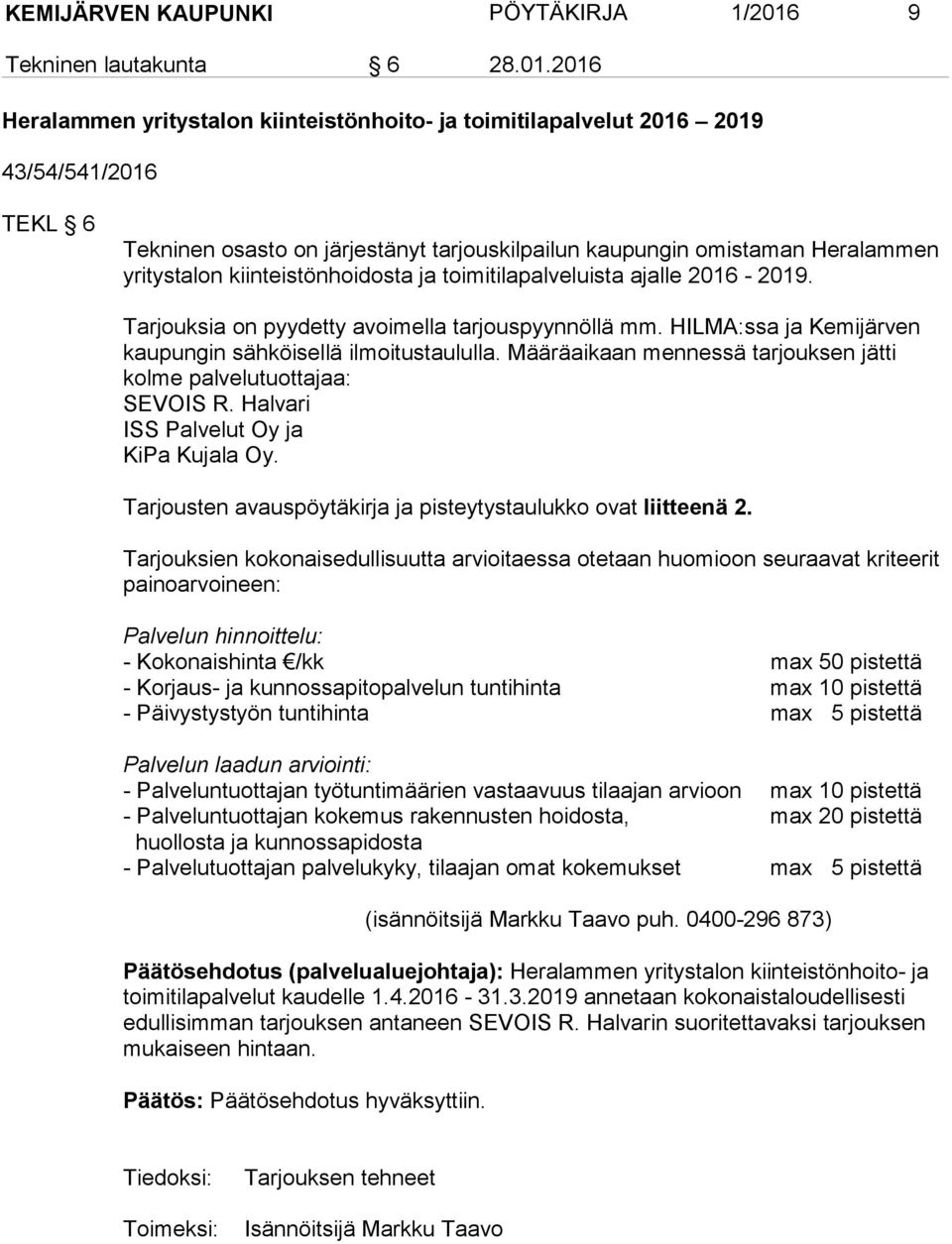 2016 Heralammen yritystalon kiinteistönhoito- ja toimitilapalvelut 2016 2019 43/54/541/2016 TEKL 6 Tekninen osasto on järjestänyt tarjouskilpailun kaupungin omistaman Heralammen yri tys ta lon