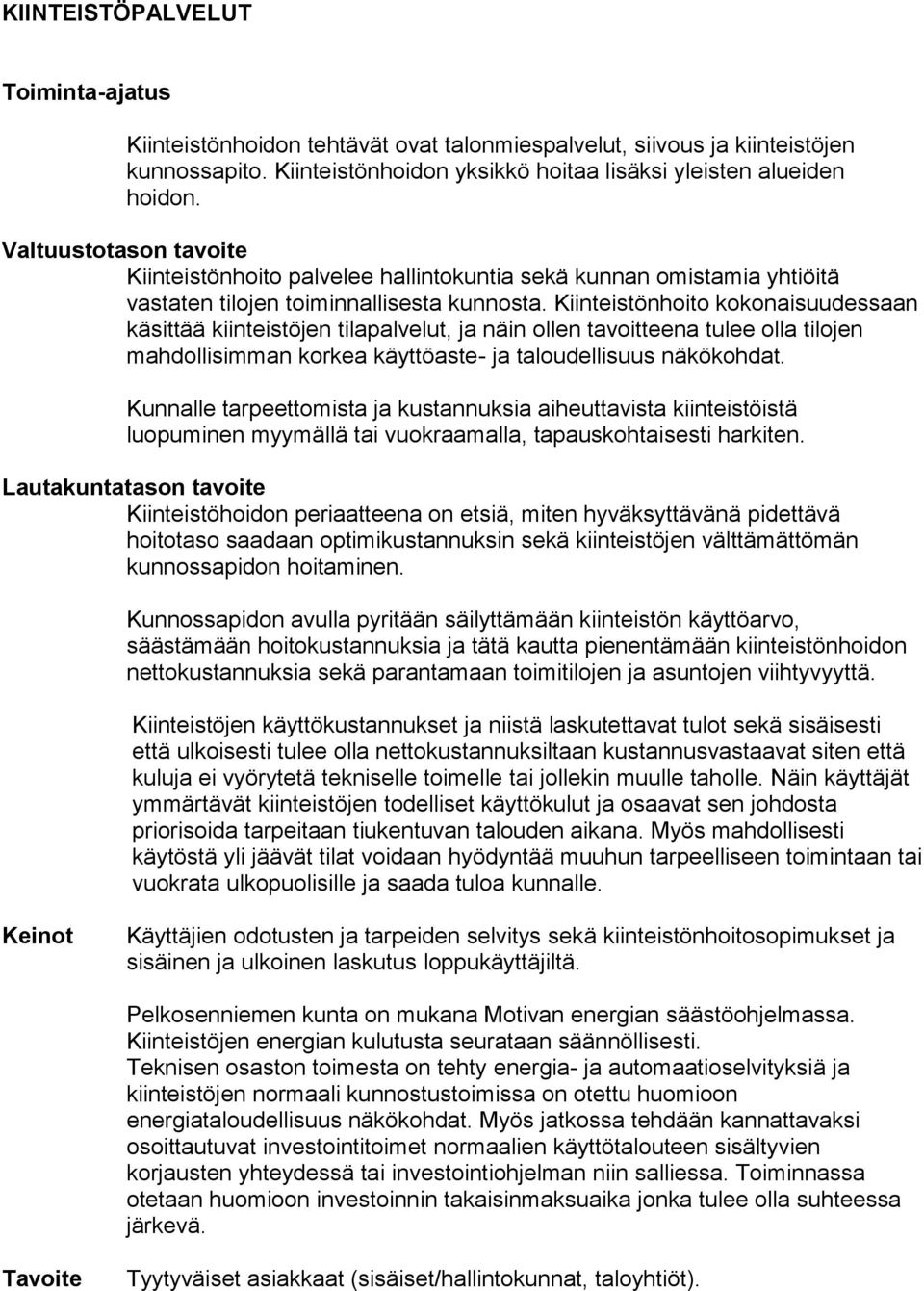 Kiinteistönhoito kokonaisuudessaan käsittää kiinteistöjen tilapalvelut, ja näin ollen tavoitteena tulee olla tilojen mahdollisimman korkea käyttöaste- ja taloudellisuus näkökohdat.