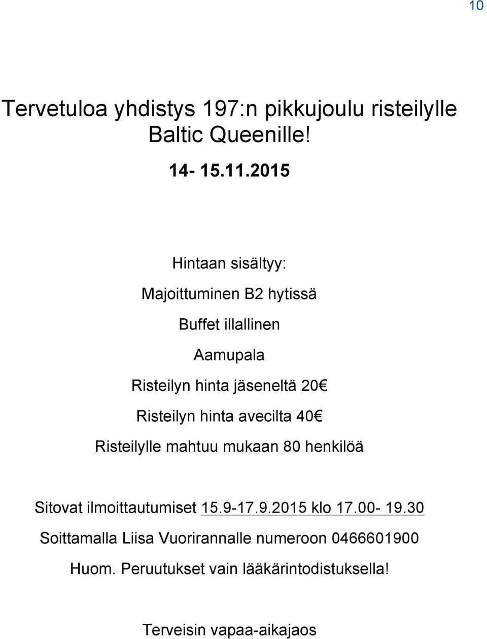 Risteilyn hinta avecilta 40 Risteilylle mahtuu mukaan 80 henkilöä Sitovat ilmoittautumiset 15.9-
