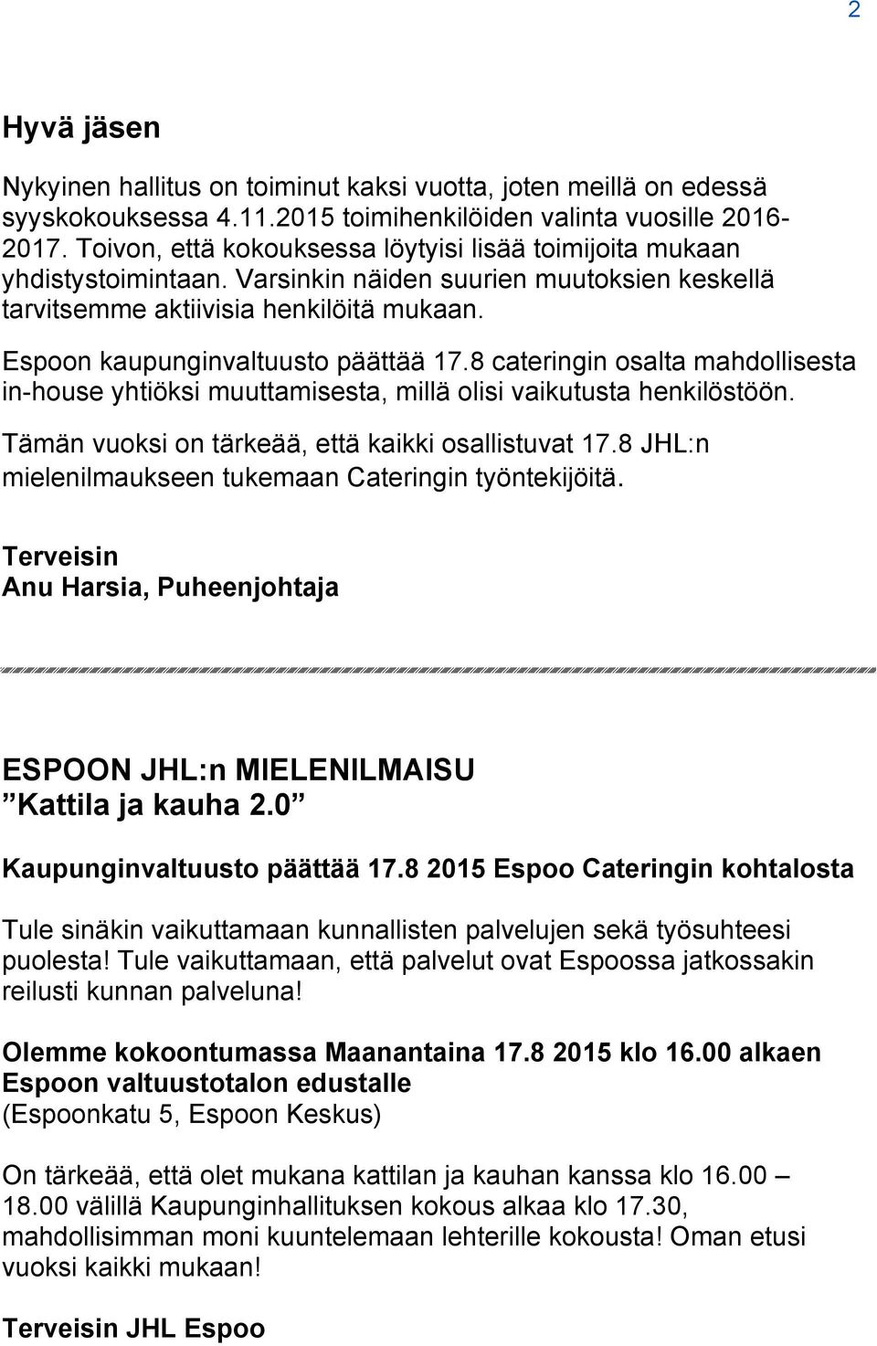 Espoon kaupunginvaltuusto päättää 17.8 cateringin osalta mahdollisesta in-house yhtiöksi muuttamisesta, millä olisi vaikutusta henkilöstöön. Tämän vuoksi on tärkeää, että kaikki osallistuvat 17.