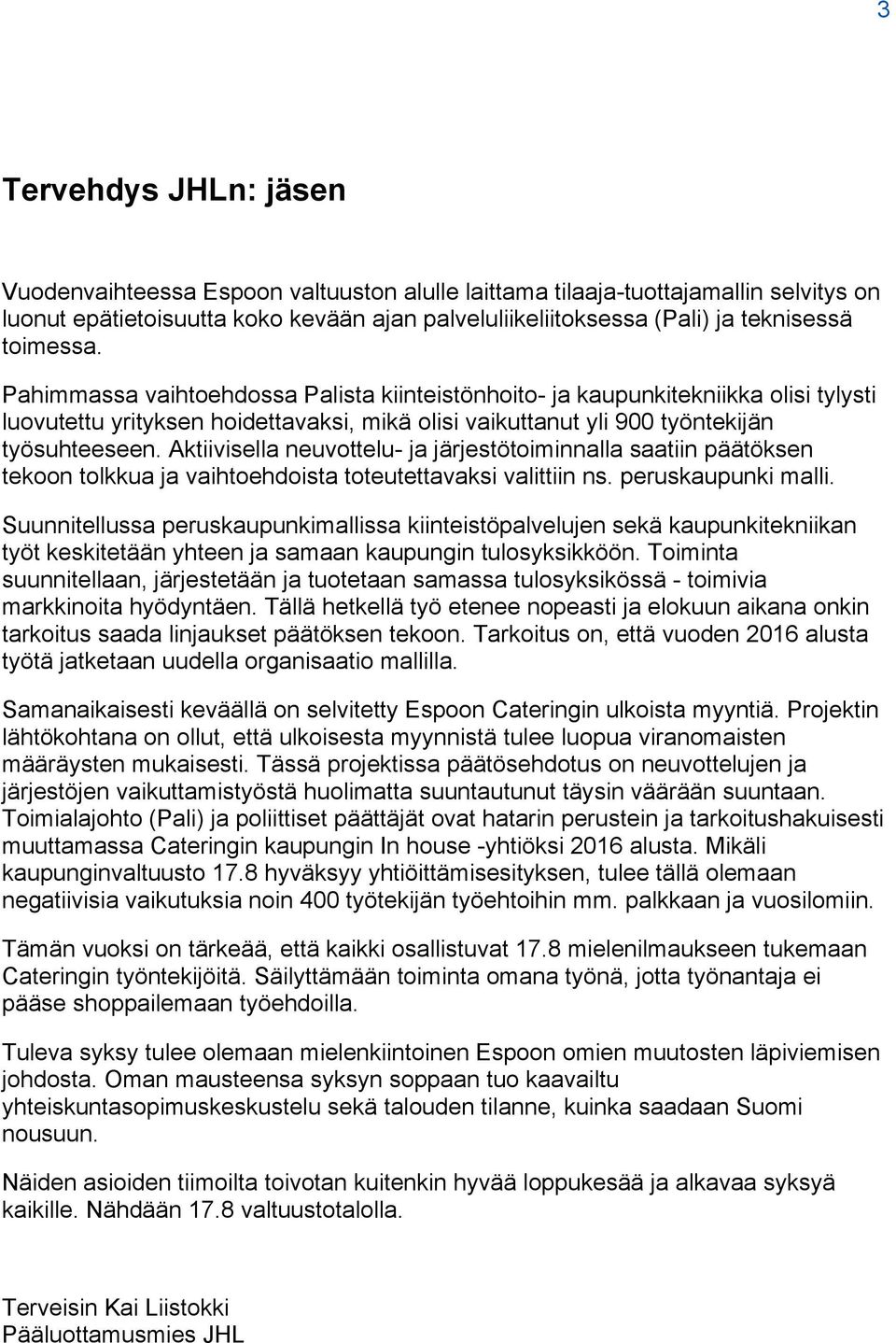 Aktiivisella neuvottelu- ja järjestötoiminnalla saatiin päätöksen tekoon tolkkua ja vaihtoehdoista toteutettavaksi valittiin ns. peruskaupunki malli.