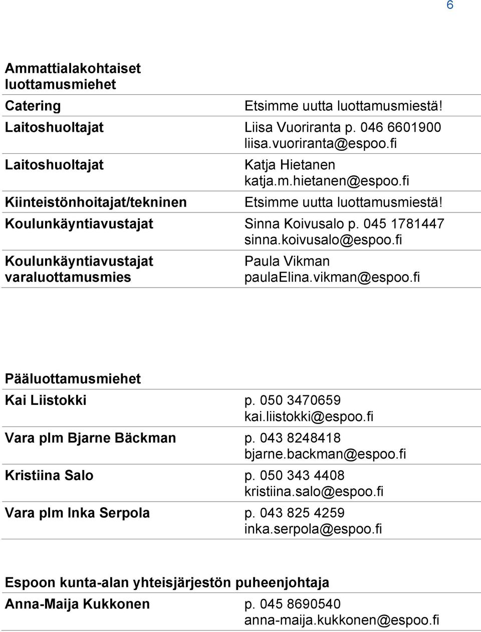 fi Koulunkäyntiavustajat varaluottamusmies Paula Vikman paulaelina.vikman@espoo.fi Pääluottamusmiehet Kai Liistokki p. 050 3470659 kai.liistokki@espoo.fi Vara plm Bjarne Bäckman p.
