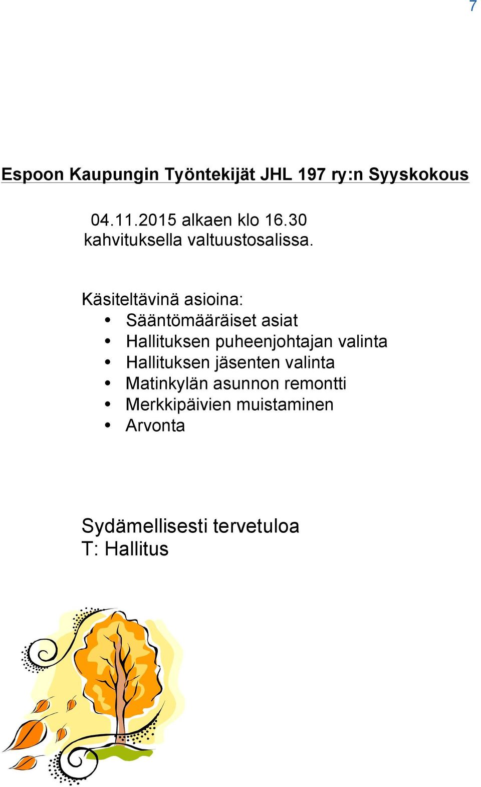 Käsiteltävinä asioina: Sääntömääräiset asiat Hallituksen puheenjohtajan valinta