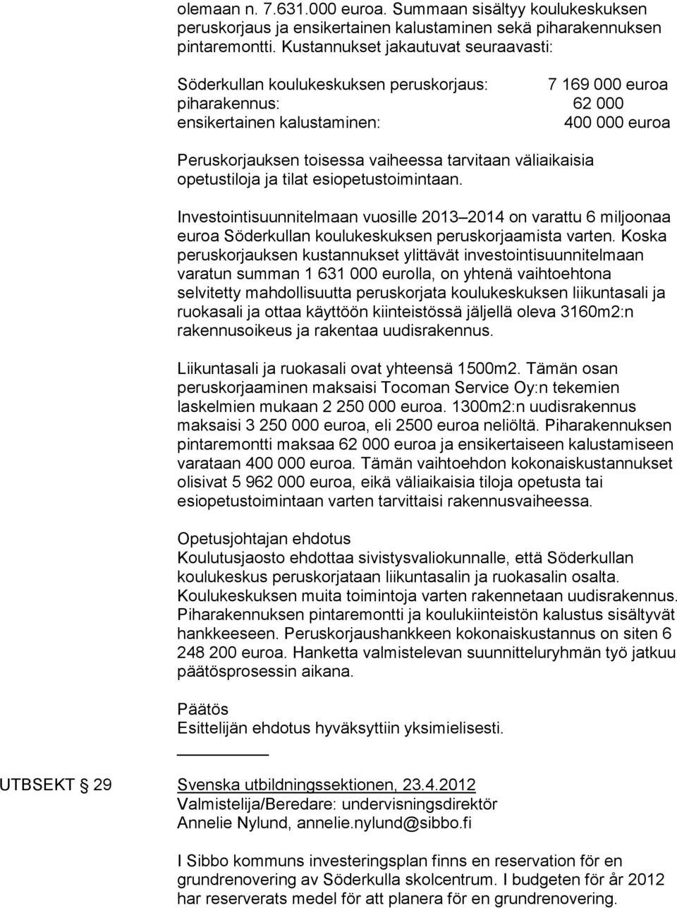 tarvitaan väliaikaisia opetustiloja ja tilat esiopetustoimintaan. Investointisuunnitelmaan vuosille 2013 2014 on varattu 6 miljoonaa euroa Söderkullan koulukeskuksen peruskorjaamista varten.