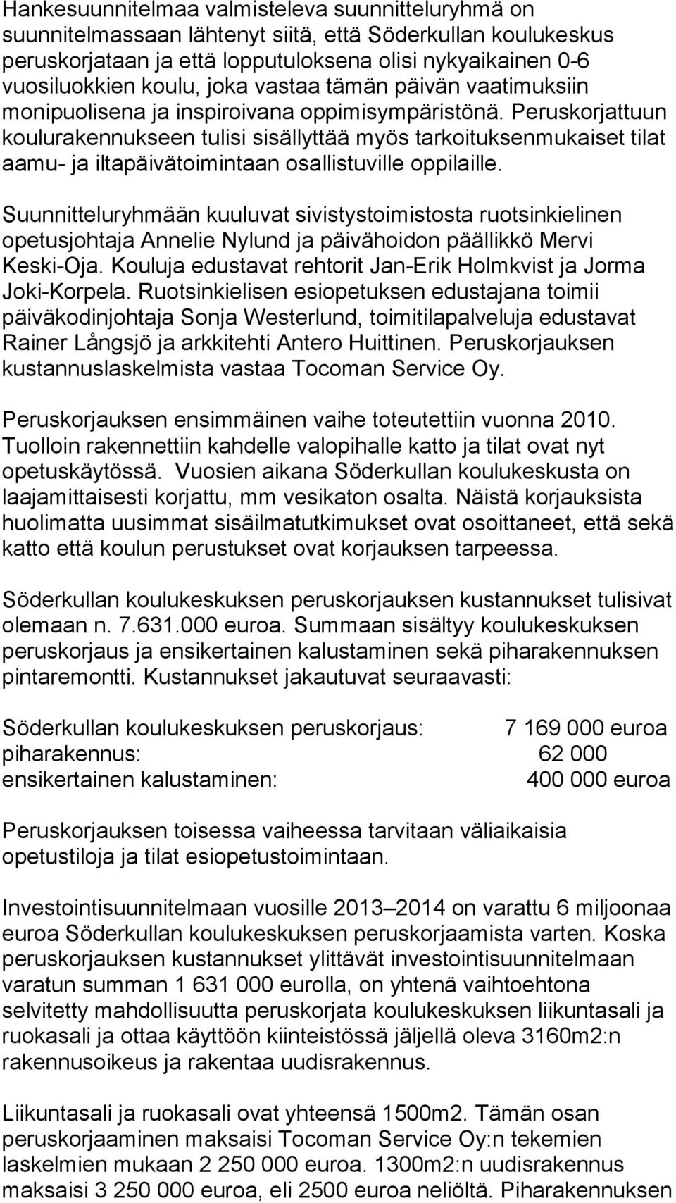 Peruskorjattuun koulurakennukseen tulisi sisällyttää myös tarkoituksenmukaiset tilat aamu- ja iltapäivätoimintaan osallistuville oppilaille.