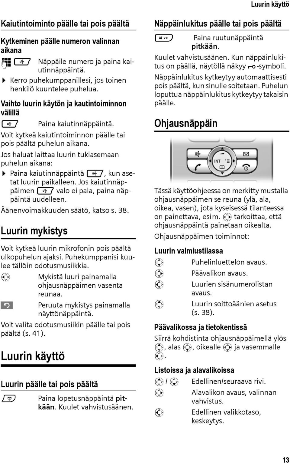 Voit kytkeä kaiutintoiminnon päälle tai pois päältä puhelun aikana. Jos haluat laittaa luurin tukiasemaan puhelun aikana: Paina kaiutinnäppäintä d, kun asetat luurin paikalleen.