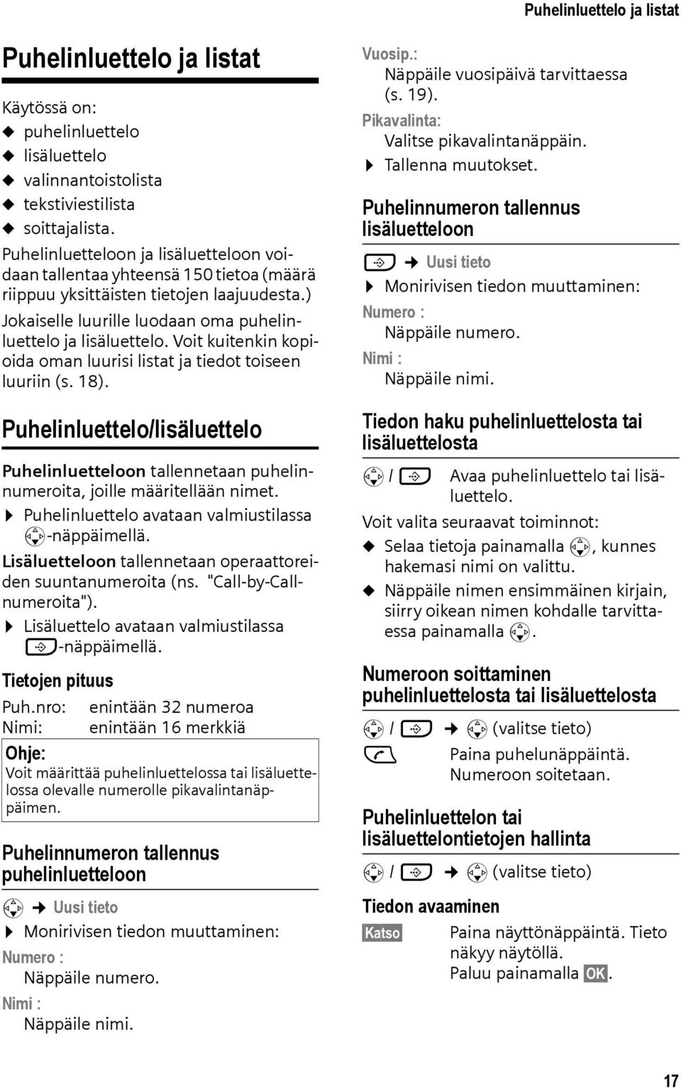 Voit kuitenkin kopioida oman luurisi listat ja tiedot toiseen luuriin (s. 18). Puhelinluettelo/lisäluettelo Puhelinluetteloon tallennetaan puhelinnumeroita, joille määritellään nimet.