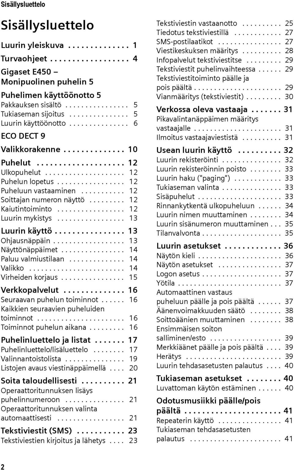 ................ 12 Puheluun vastaaminen........... 12 Soittajan numeron näyttö......... 12 Kaiutintoiminto................. 12 Luurin mykistys................. 13 Luurin käyttö................ 13 Ohjausnäppäin.