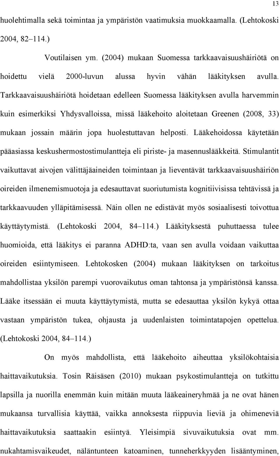 Tarkkaavaisuushäiriötä hoidetaan edelleen Suomessa lääkityksen avulla harvemmin kuin esimerkiksi Yhdysvalloissa, missä lääkehoito aloitetaan Greenen (2008, 33) mukaan jossain määrin jopa