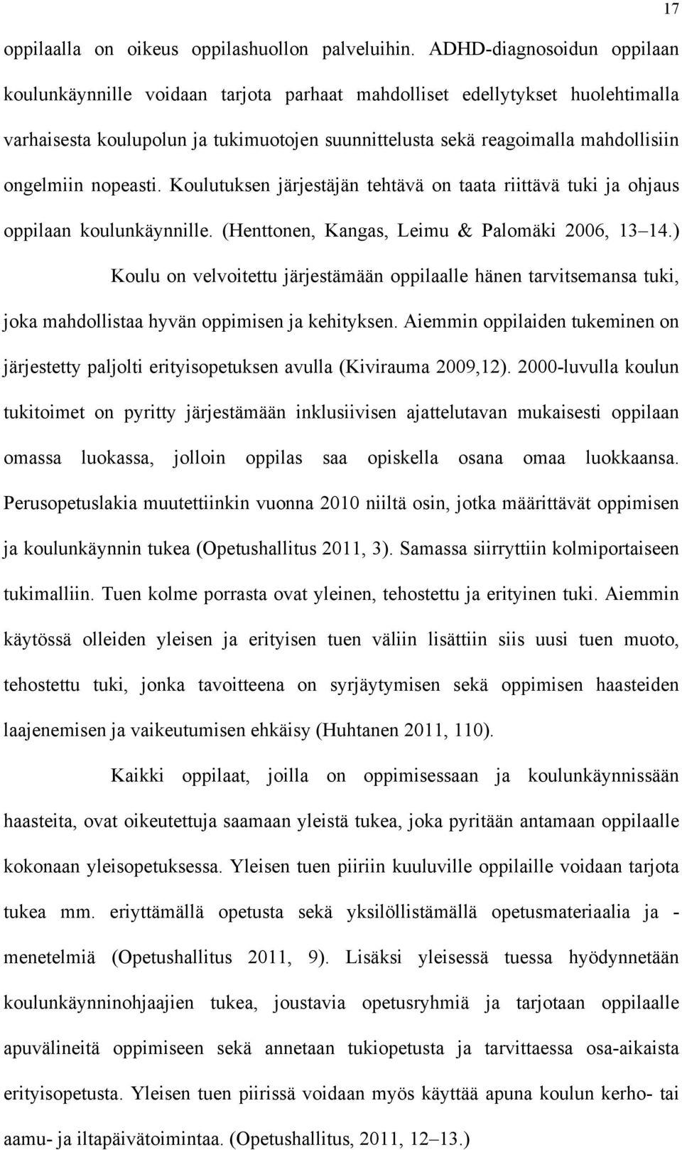 nopeasti. Koulutuksen järjestäjän tehtävä on taata riittävä tuki ja ohjaus oppilaan koulunkäynnille. (Henttonen, Kangas, Leimu & Palomäki 2006, 13 14.