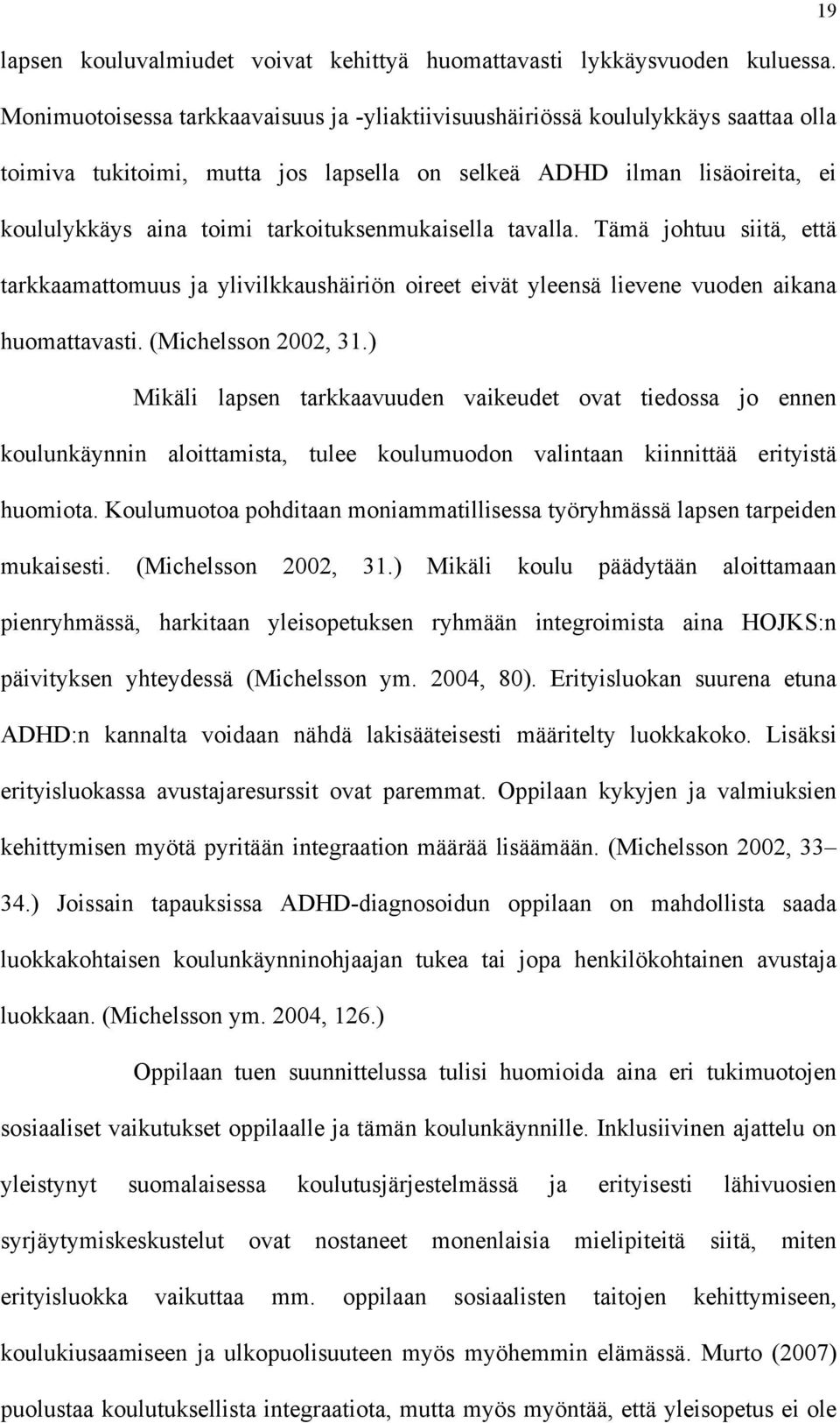 tarkoituksenmukaisella tavalla. Tämä johtuu siitä, että tarkkaamattomuus ja ylivilkkaushäiriön oireet eivät yleensä lievene vuoden aikana huomattavasti. (Michelsson 2002, 31.