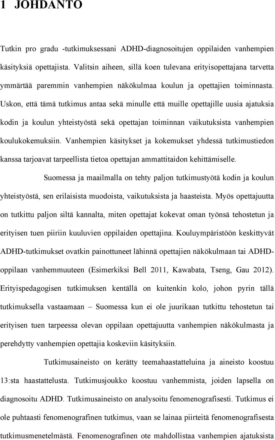 Uskon, että tämä tutkimus antaa sekä minulle että muille opettajille uusia ajatuksia kodin ja koulun yhteistyöstä sekä opettajan toiminnan vaikutuksista vanhempien koulukokemuksiin.