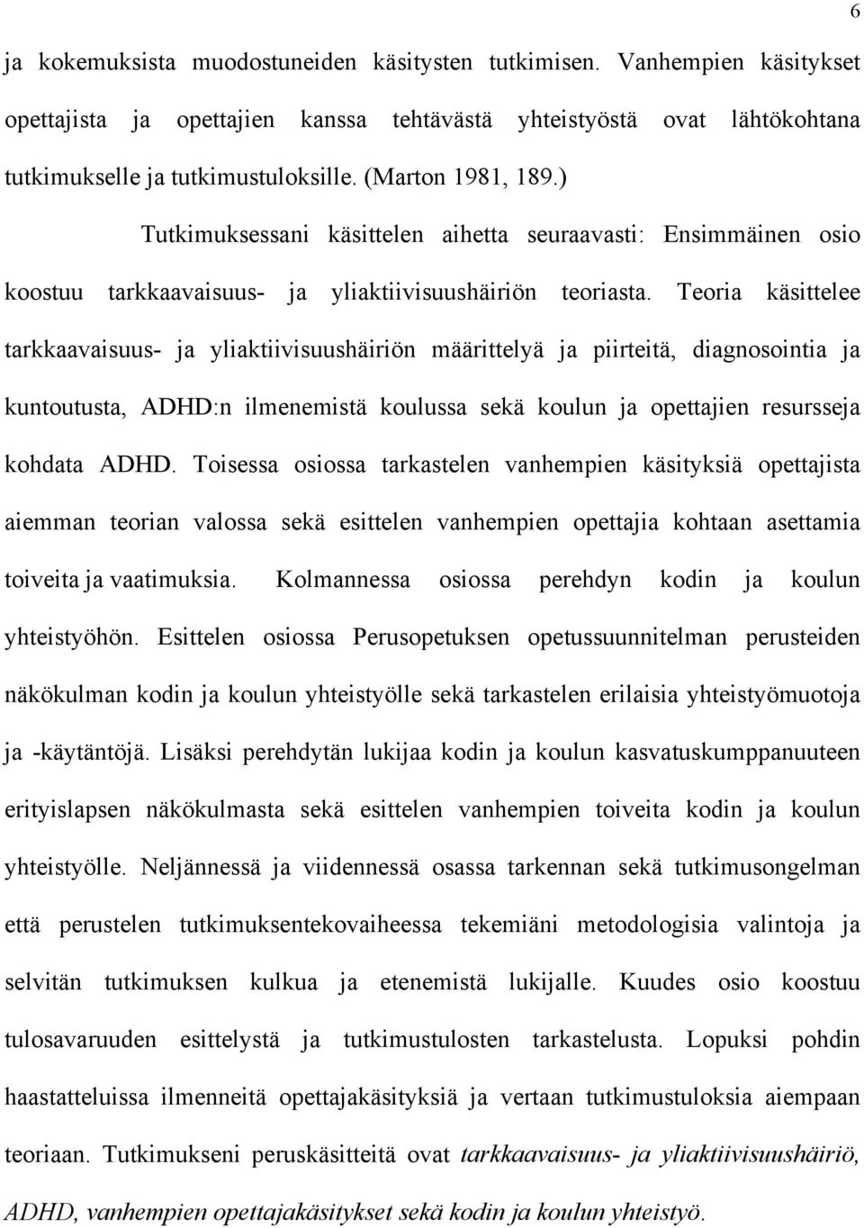 Teoria käsittelee tarkkaavaisuus- ja yliaktiivisuushäiriön määrittelyä ja piirteitä, diagnosointia ja kuntoutusta, ADHD:n ilmenemistä koulussa sekä koulun ja opettajien resursseja kohdata ADHD.