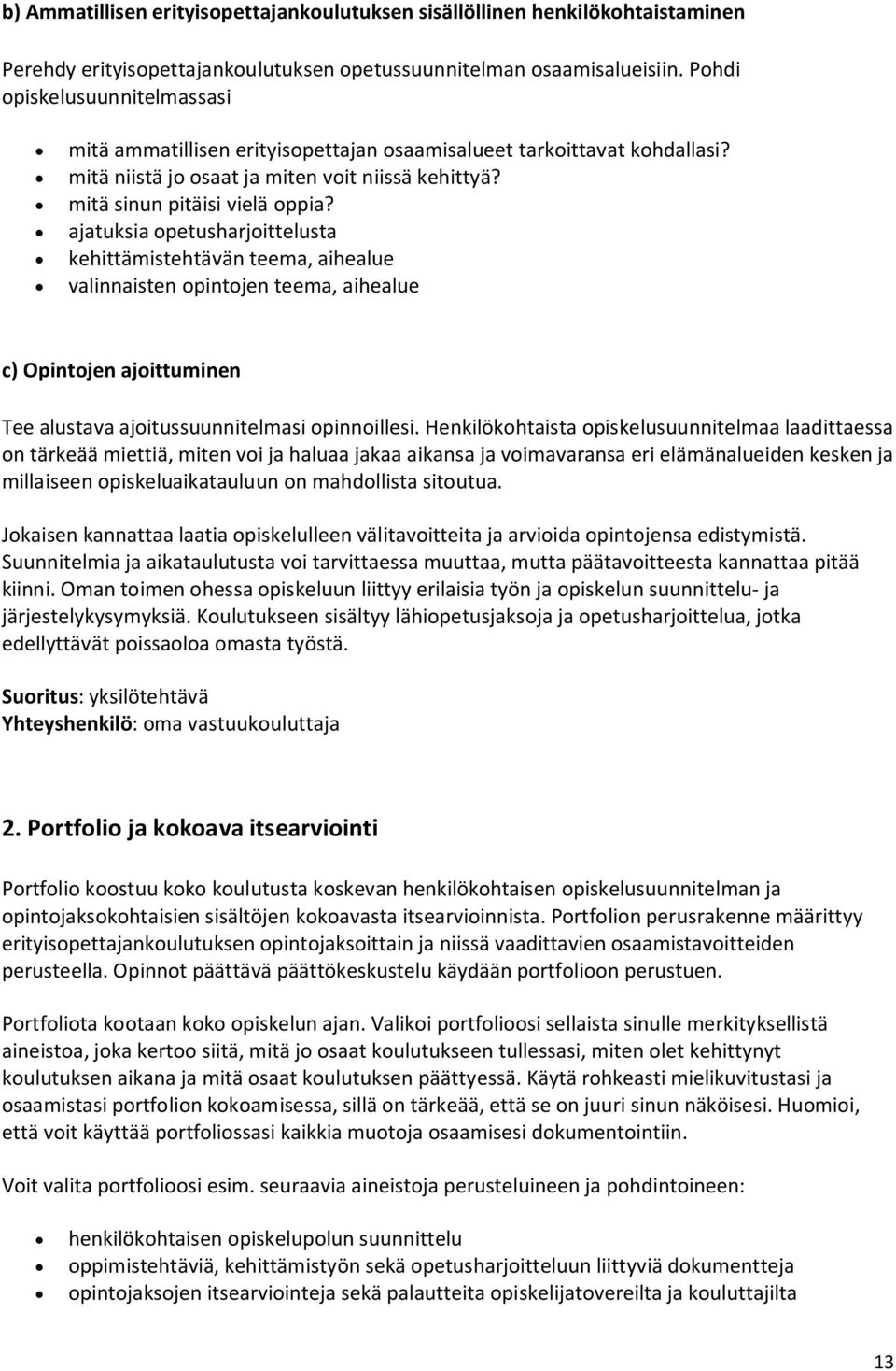 ajatuksia opetusharjoittelusta kehittämistehtävän teema, aihealue valinnaisten opintojen teema, aihealue c) Opintojen ajoittuminen Tee alustava ajoitussuunnitelmasi opinnoillesi.