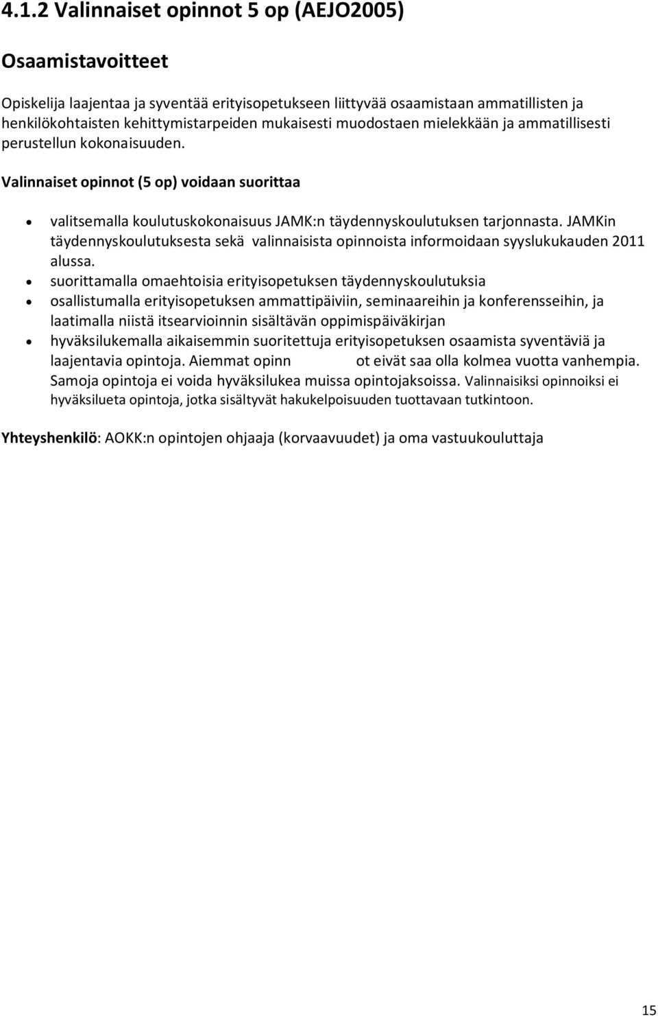 JAMKin täydennyskoulutuksesta sekä valinnaisista opinnoista informoidaan syyslukukauden 2011 alussa.