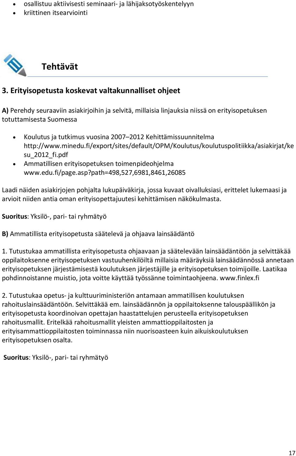 2007 2012 Kehittämissuunnitelma http://www.minedu.fi/export/sites/default/opm/koulutus/koulutuspolitiikka/asiakirjat/ke su_2012_fi.pdf Ammatillisen erityisopetuksen toimenpideohjelma www.edu.fi/page.