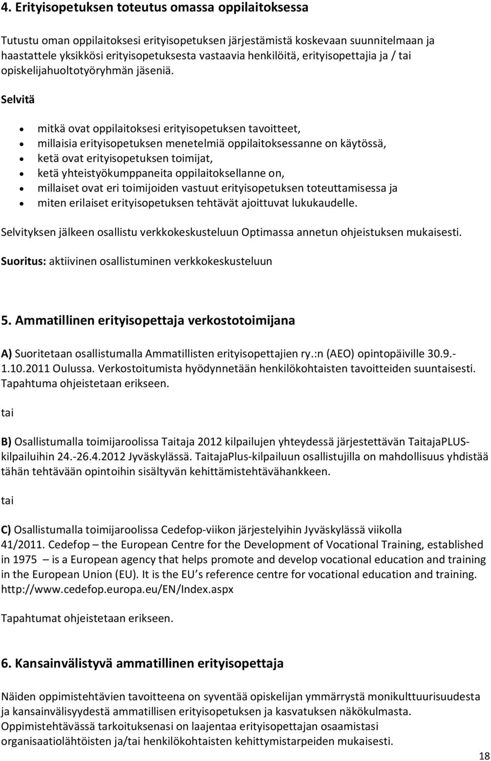 Selvitä mitkä ovat oppilaitoksesi erityisopetuksen tavoitteet, millaisia erityisopetuksen menetelmiä oppilaitoksessanne on käytössä, ketä ovat erityisopetuksen toimijat, ketä yhteistyökumppaneita