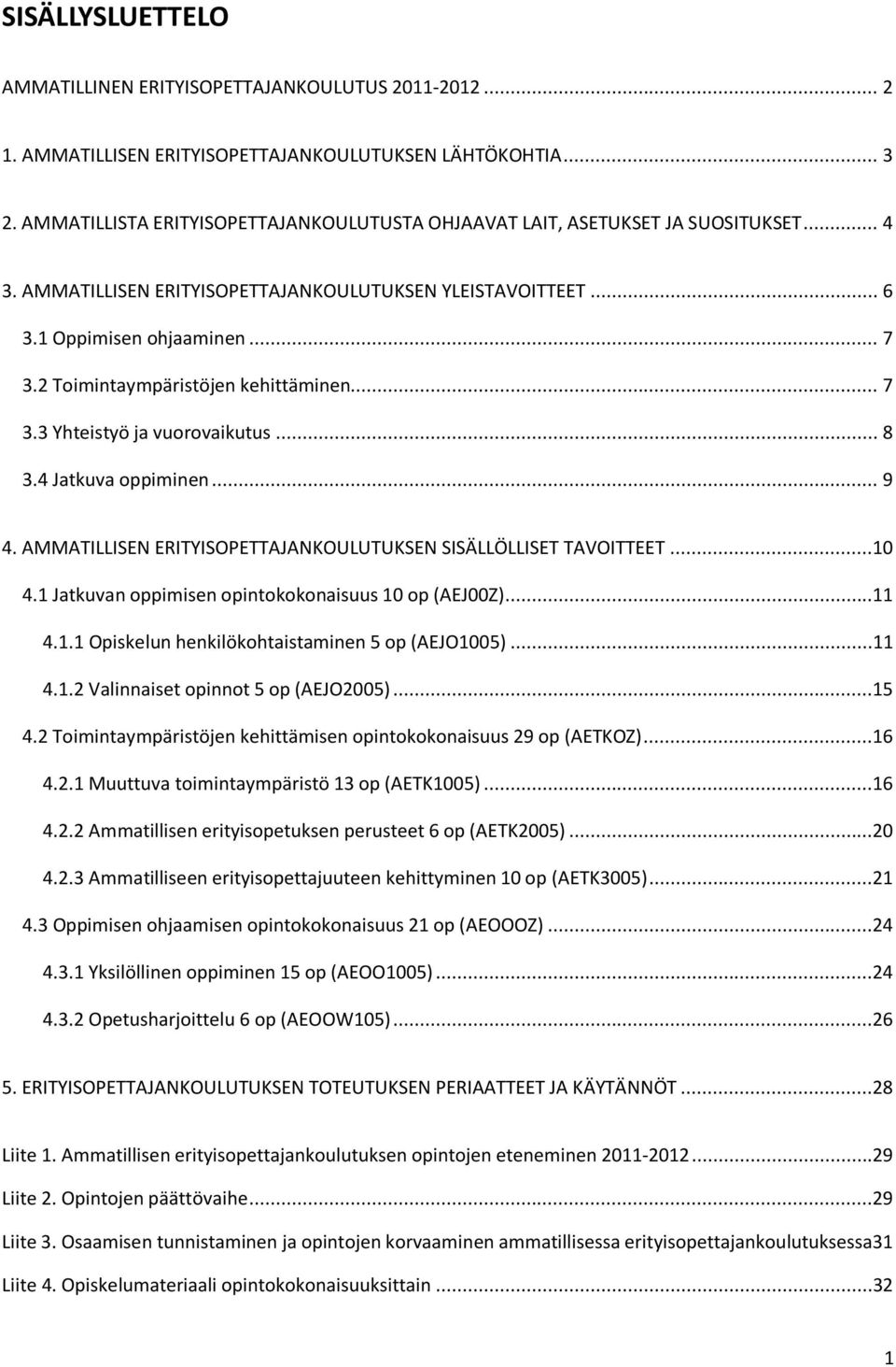 2 Toimintaympäristöjen kehittäminen... 7 3.3 Yhteistyö ja vuorovaikutus... 8 3.4 Jatkuva oppiminen... 9 4. AMMATILLISEN ERITYISOPETTAJANKOULUTUKSEN SISÄLLÖLLISET TAVOITTEET...10 4.