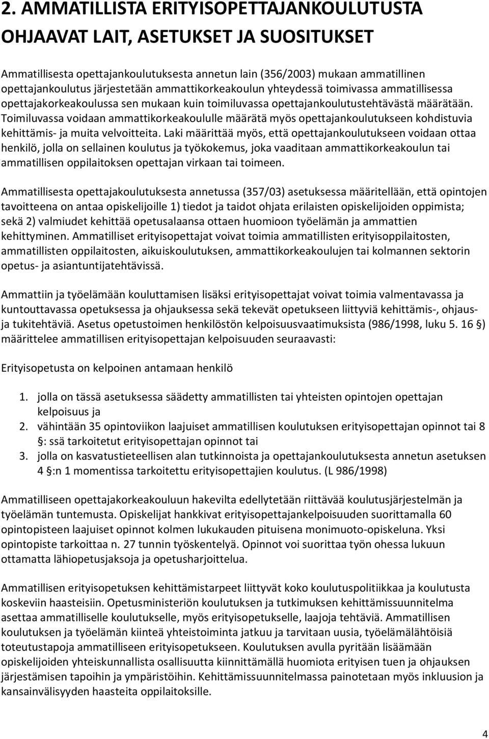 Toimiluvassa voidaan ammattikorkeakoululle määrätä myös opettajankoulutukseen kohdistuvia kehittämis- ja muita velvoitteita.