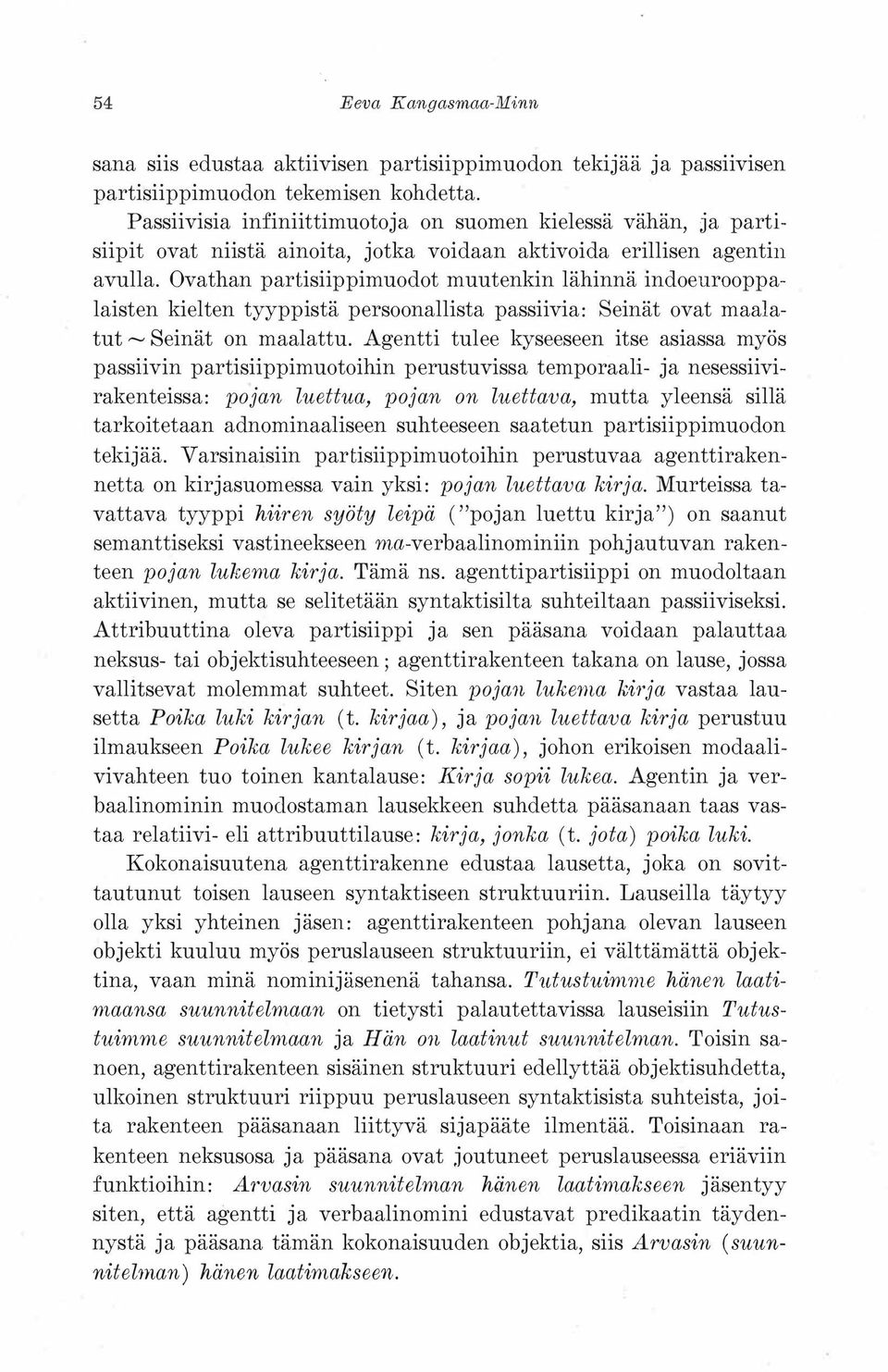 Ovathan partisiippimuodot muutenkin lähinnä indoeurooppalaisten kielten tyyppistä persoonallista passiivia: Seinät ovat maalatut Seinät on maalattu.