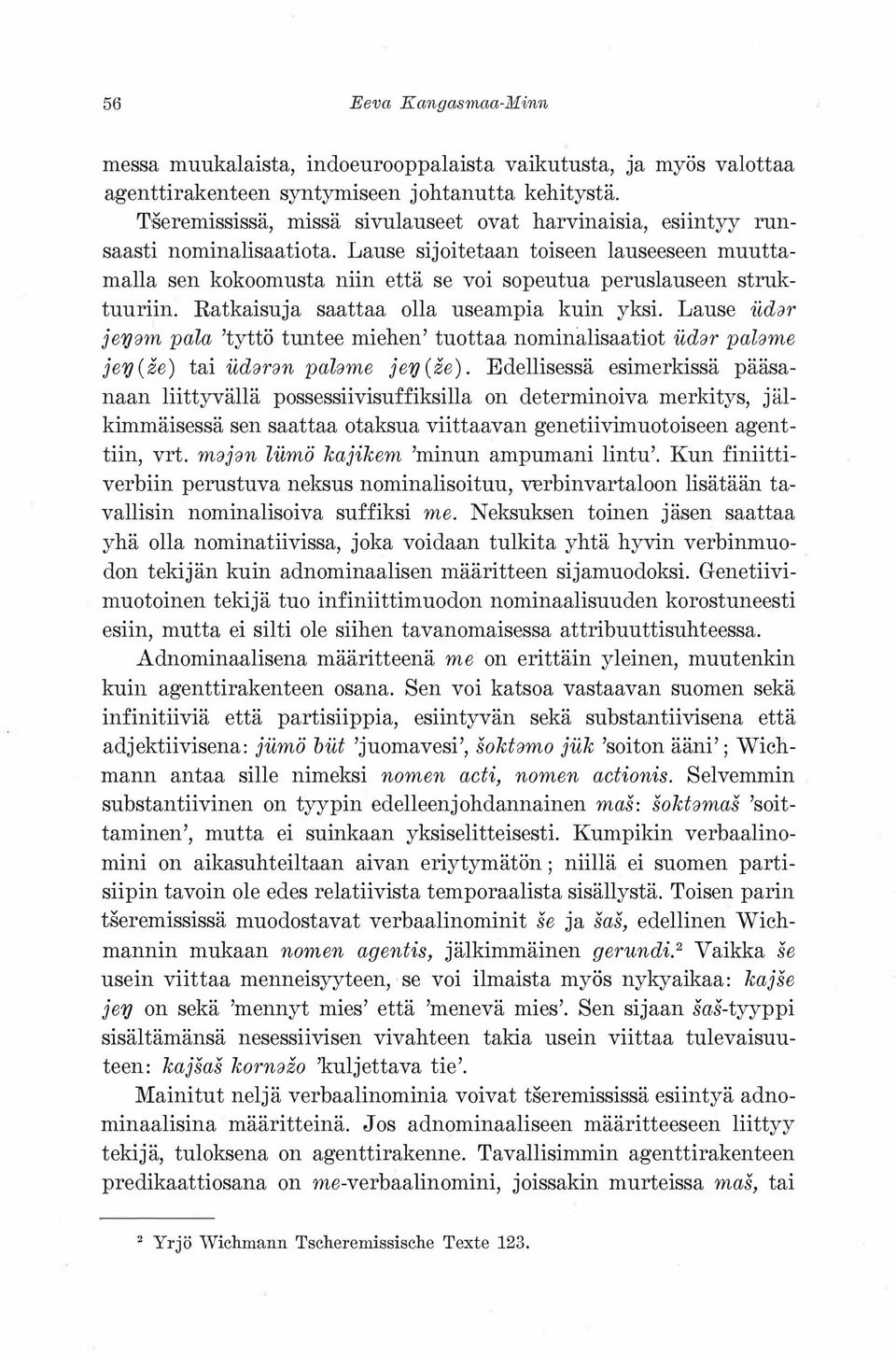 Lause sijoitetaan toiseen lauseeseen muuttamalla sen kokoamusta niin että se voi sopeutua peruslauseen struktuuriin. Ratkaisuja saattaa olla useampia kuin yksi.