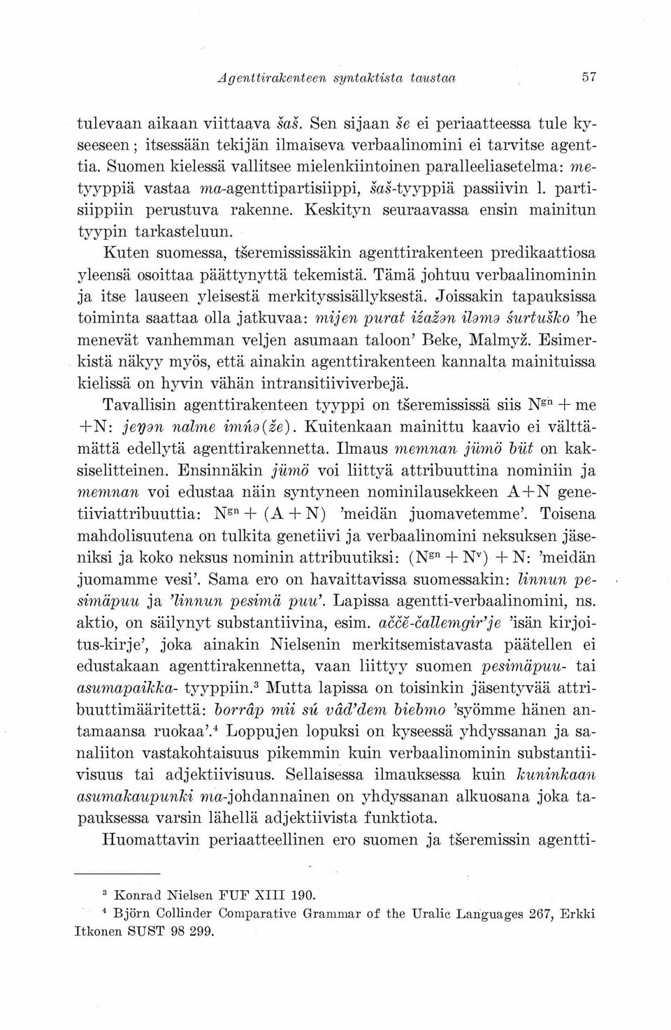 Keskityn seuraavassa ensin mainitun tyypin tarkasteluun. Kuten suomessa, tseremississäkin agenttirakenteen predikaattiosa yleensä osoittaa päättynyttä tekemistä.