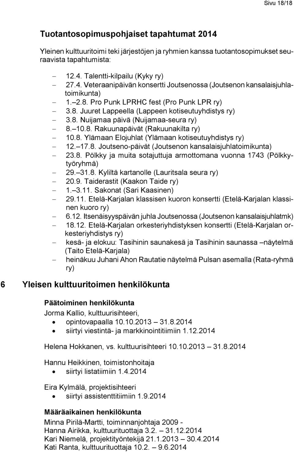 17.8. Joutseno-päivät (Joutsenon kansalaisjuhlatoimikunta) 23.8. Pölkky ja muita sotajuttuja armottomana vuonna 1743 (Pölkkytyöryhmä) 29. 31.8. Kyliltä kartanolle (Lauritsala seura ry) 20.9. Taiderastit (Kaakon Taide ry) 1.