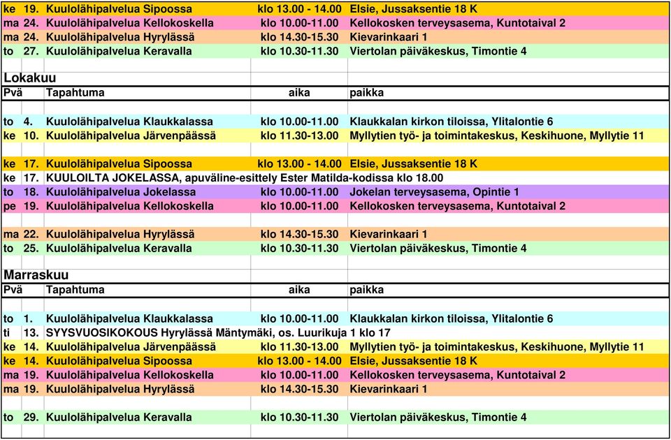 00 Klaukkalan kirkon tiloissa, Ylitalontie 6 ke 10. Kuulolähipalvelua Järvenpäässä klo 11.30-13.00 Myllytien työ- ja toimintakeskus, Keskihuone, Myllytie 11 ke 17. Kuulolähipalvelua Sipoossa ke 17.