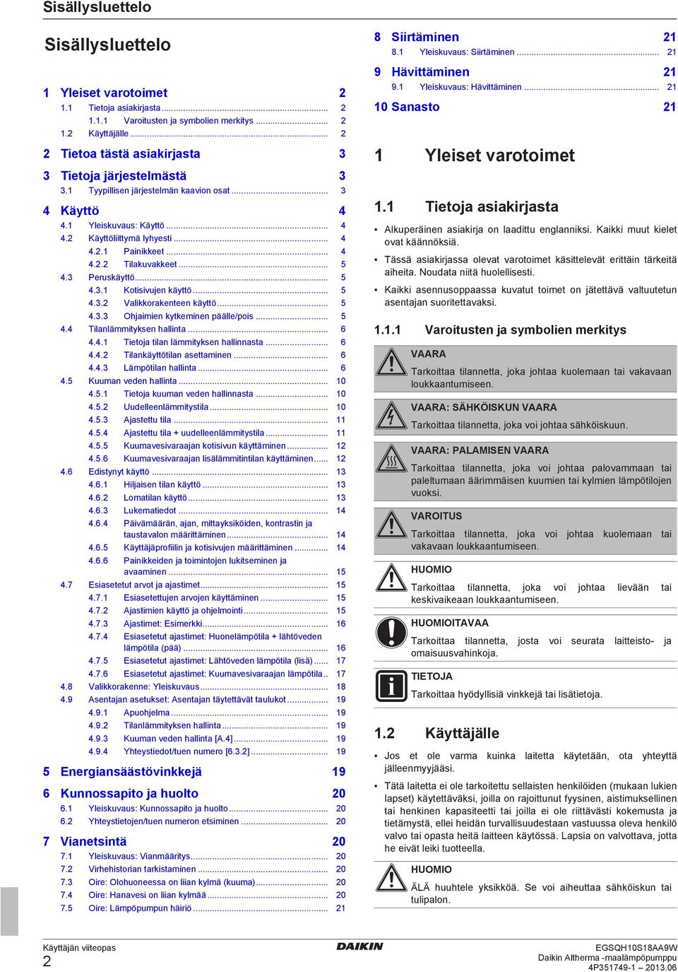 .. 4 4.2.2 Tilakuvakkeet... 5 4.3 Peruskäyttö... 5 4.3.1 Kotisivujen käyttö... 5 4.3.2 Valikkorakenteen käyttö... 5 4.3.3 Ohjaimien kytkeminen päälle/pois... 5 4.4 Tilanlämmityksen hallinta... 6 4.4.1 Tietoja tilan lämmityksen hallinnasta.