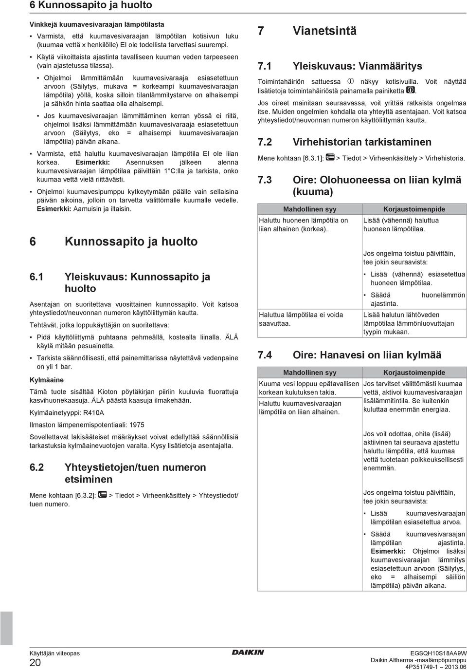 Ohjelmoi lämmittämään kuumavesivaraaja esiasetettuun arvoon (Säilytys, mukava = korkeampi kuumavesivaraajan lämpötila) yöllä, koska silloin tilanlämmitystarve on alhaisempi ja sähkön hinta saattaa