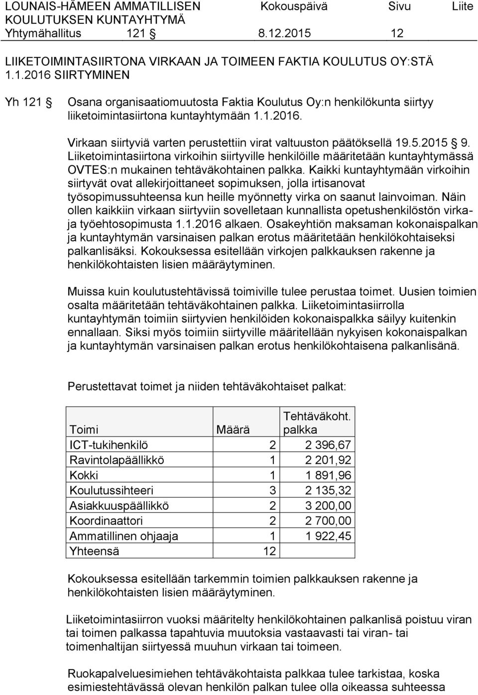 Liiketoimintasiirtona virkoihin siirtyville henkilöille määritetään kuntayhtymässä OVTES:n mukainen tehtäväkohtainen palkka.