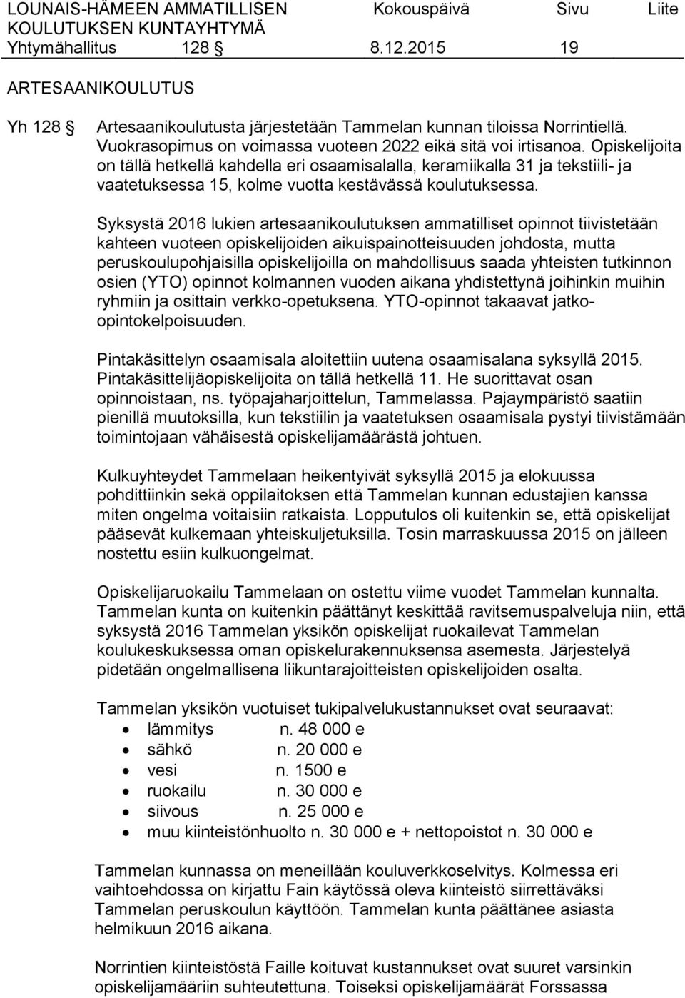 Syksystä 2016 lukien artesaanikoulutuksen ammatilliset opinnot tiivistetään kahteen vuoteen opiskelijoiden aikuispainotteisuuden johdosta, mutta peruskoulupohjaisilla opiskelijoilla on mahdollisuus