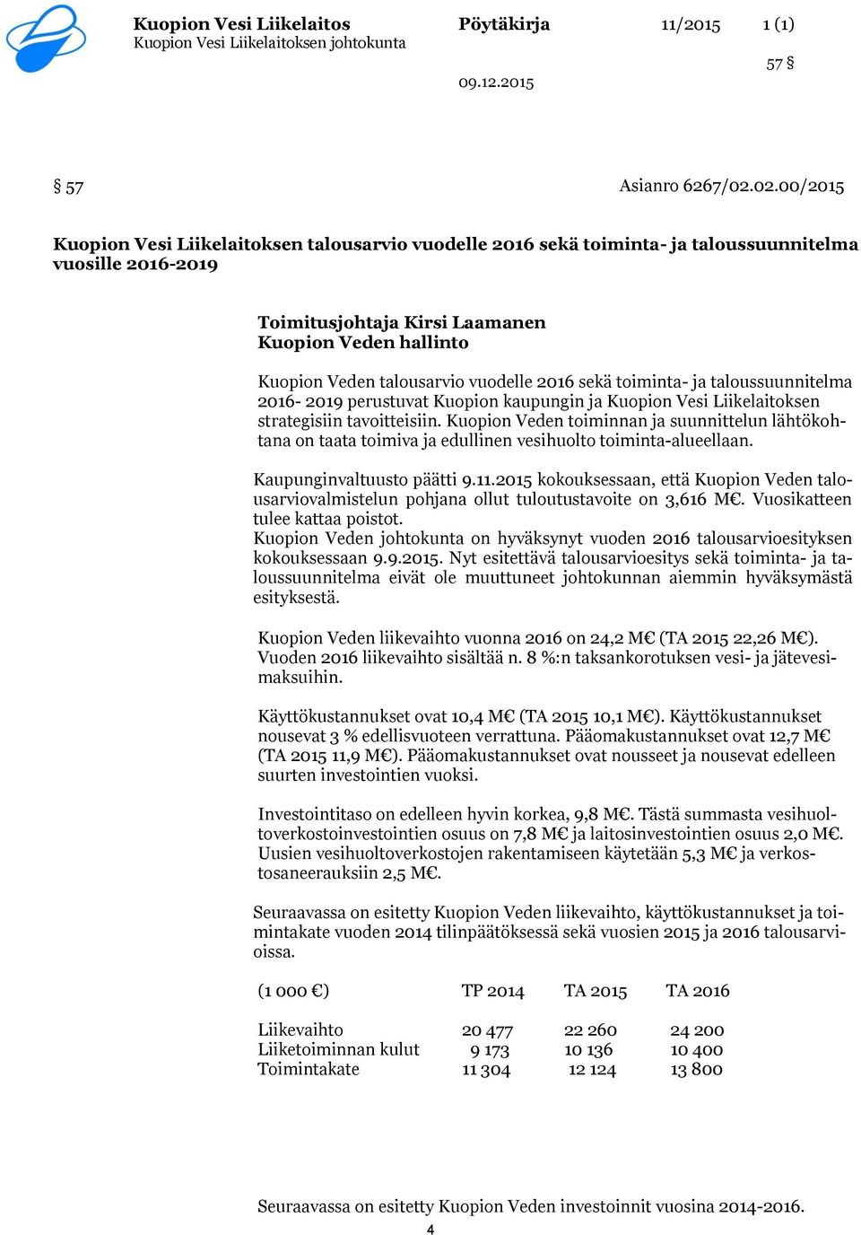 vuodelle 2016 sekä toiminta- ja taloussuunnitelma 2016-2019 perustuvat Kuopion kaupungin ja Kuopion Vesi Liikelaitoksen strategisiin tavoitteisiin.