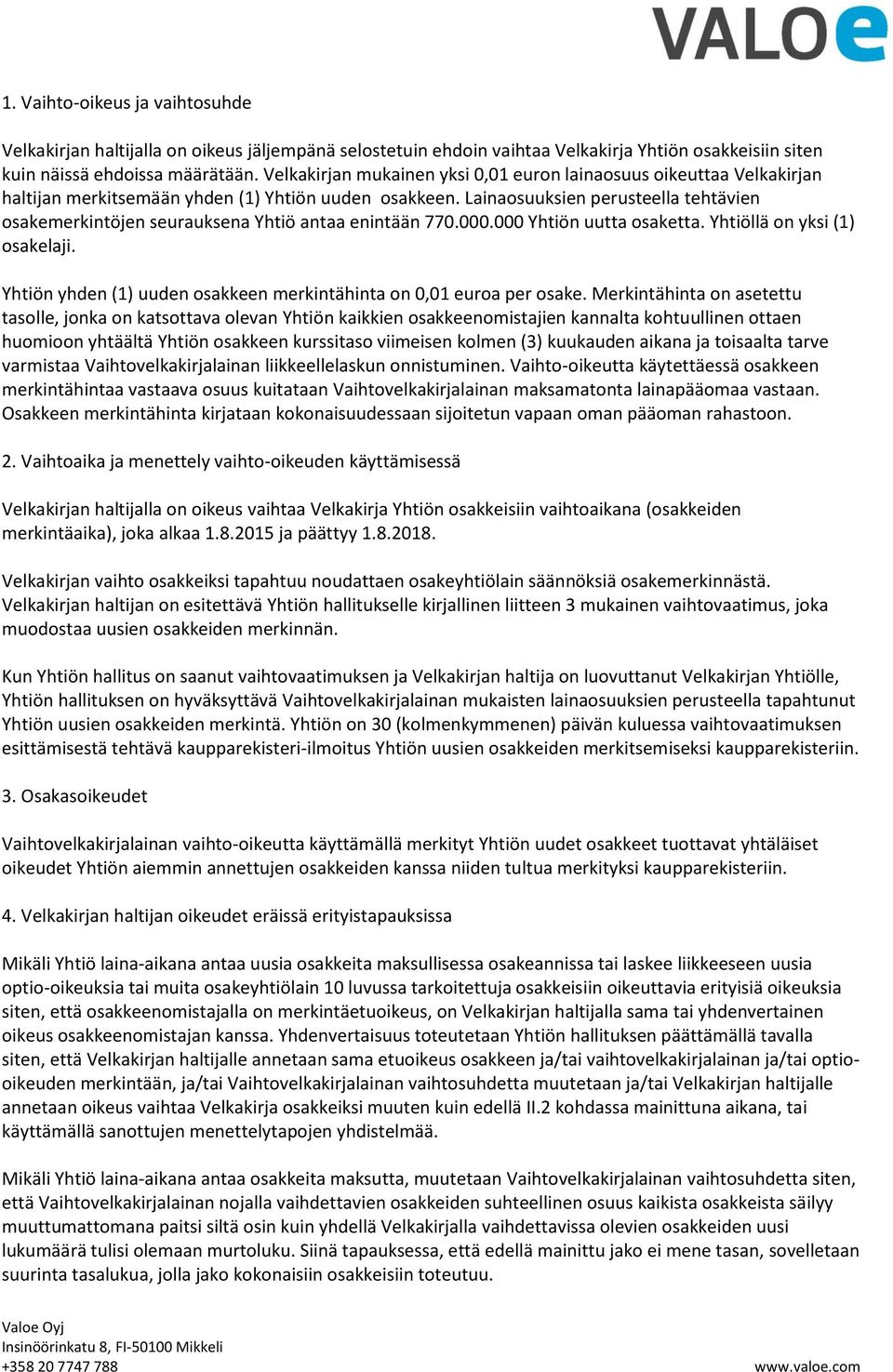 Lainaosuuksien perusteella tehtävien osakemerkintöjen seurauksena Yhtiö antaa enintään 770.000.000 Yhtiön uutta osaketta. Yhtiöllä on yksi (1) osakelaji.