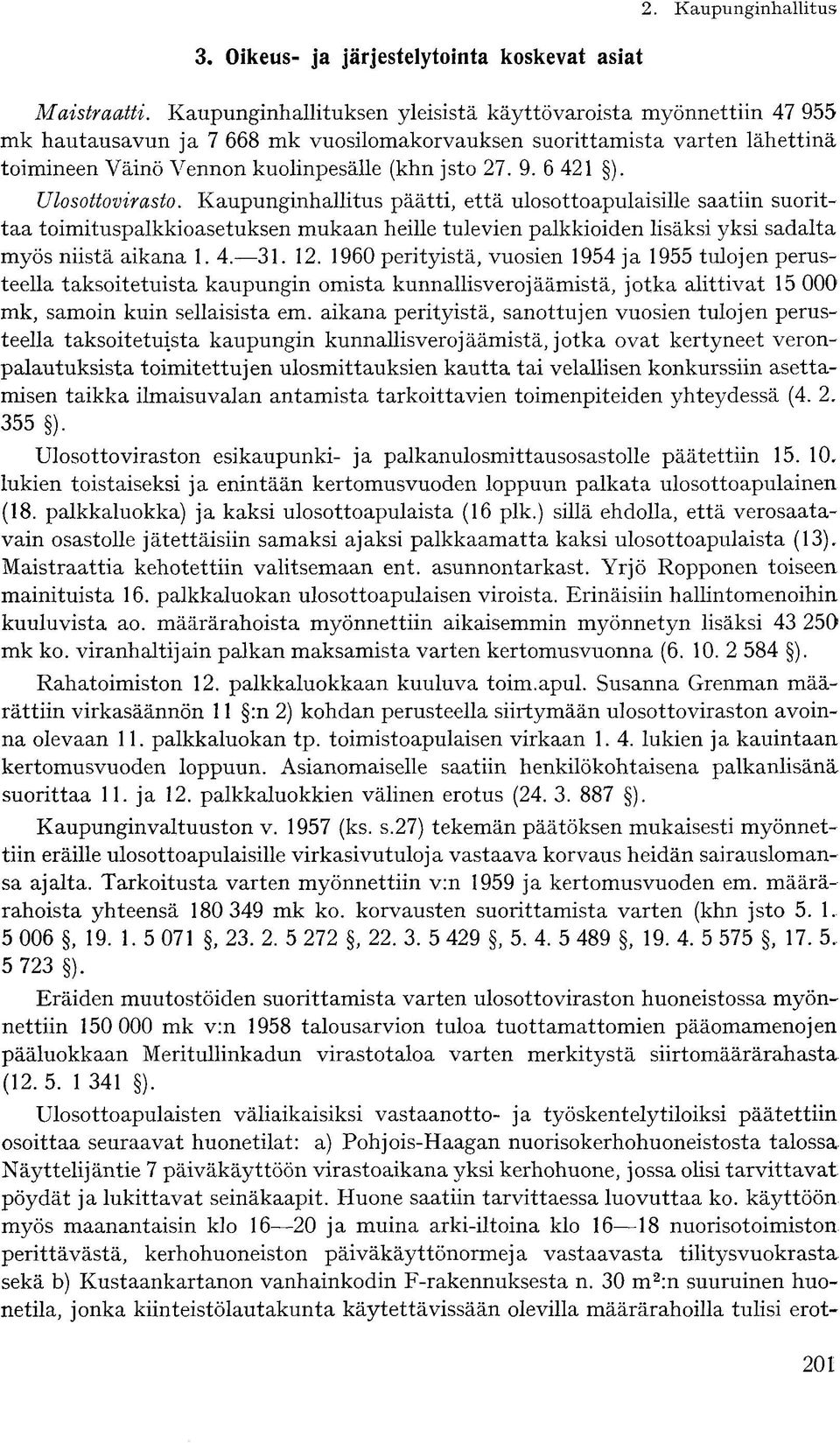 Ulosottovirasto. Kaupunginhallitus päätti, että ulosottoapulaisine saatiin suorittaa toimituspalkkioasetuksen mukaan heille tulevien palkkioiden lisäksi yksi sadalta myös niistä aikana 1. 4. 31. 12.