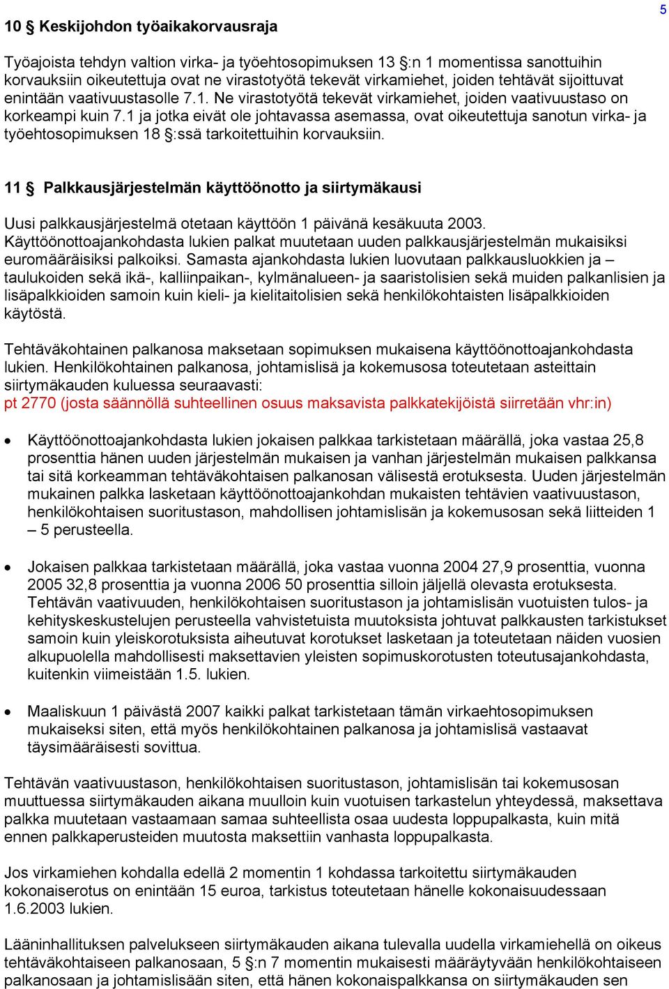 1 ja jotka eivät ole johtavassa asemassa, ovat oikeutettuja sanotun virka- ja työehtosopimuksen 18 :ssä tarkoitettuihin korvauksiin.