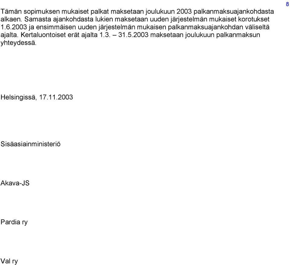 2003 ja ensimmäisen uuden järjestelmän mukaisen palkanmaksuajankohdan väliseltä ajalta.