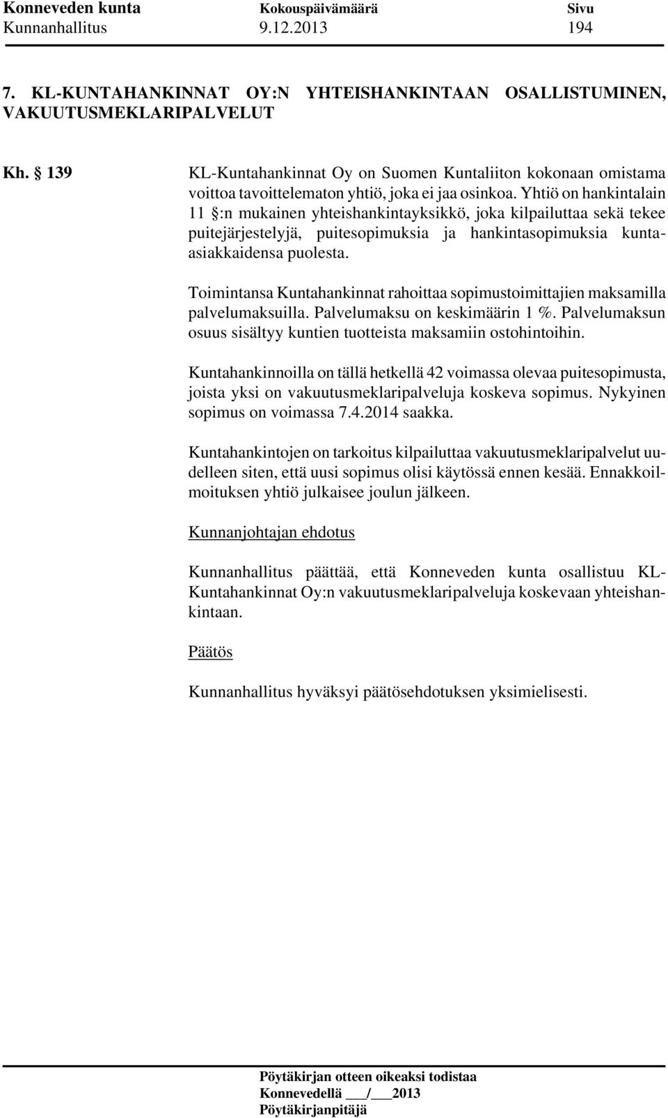 Yhtiö on hankintalain 11 :n mukainen yhteishankintayksikkö, joka kilpailuttaa sekä tekee puitejärjestelyjä, puitesopimuksia ja hankintasopimuksia kuntaasiakkaidensa puolesta.