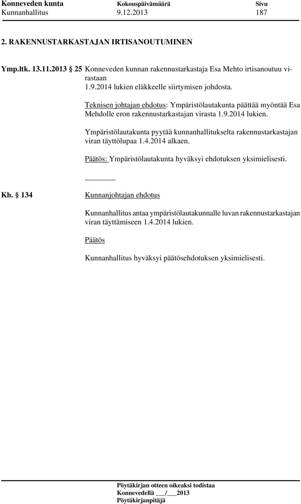 Teknisen johtajan ehdotus: Ympäristölautakunta päättää myöntää Esa Mehdolle eron rakennustarkastajan virasta 1.9.2014 lukien.