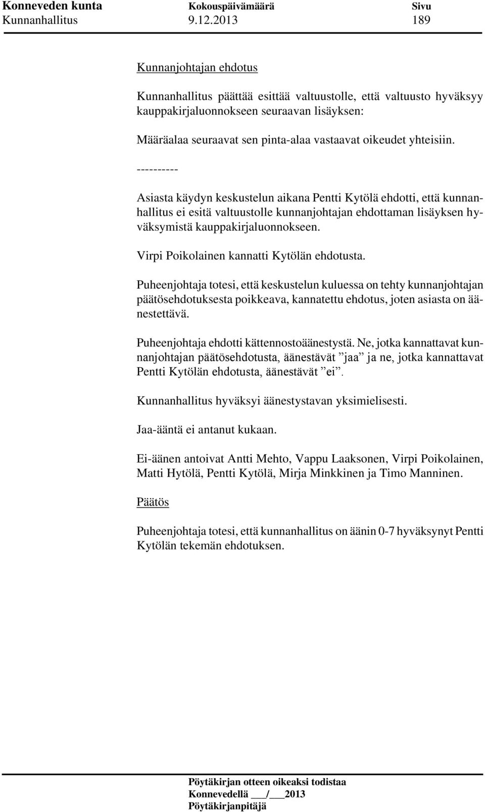 ---------- Asiasta käydyn keskustelun aikana Pentti Kytölä ehdotti, että kunnanhallitus ei esitä valtuustolle kunnanjohtajan ehdottaman lisäyksen hyväksymistä kauppakirjaluonnokseen.