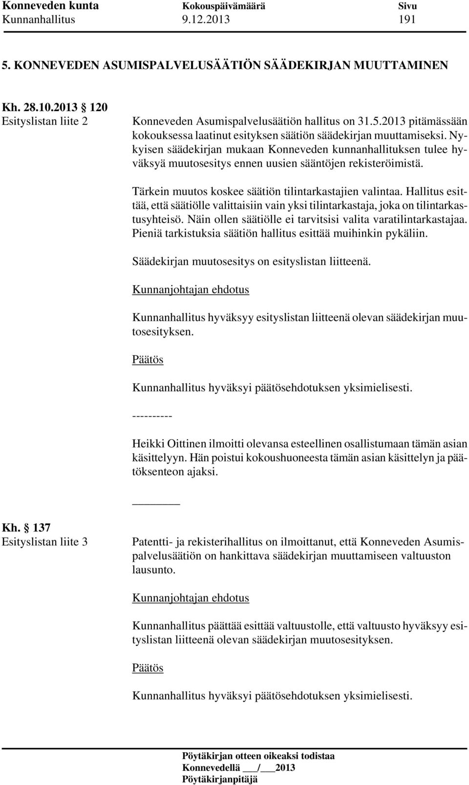 Hallitus esittää, että säätiölle valittaisiin vain yksi tilintarkastaja, joka on tilintarkastusyhteisö. Näin ollen säätiölle ei tarvitsisi valita varatilintarkastajaa.