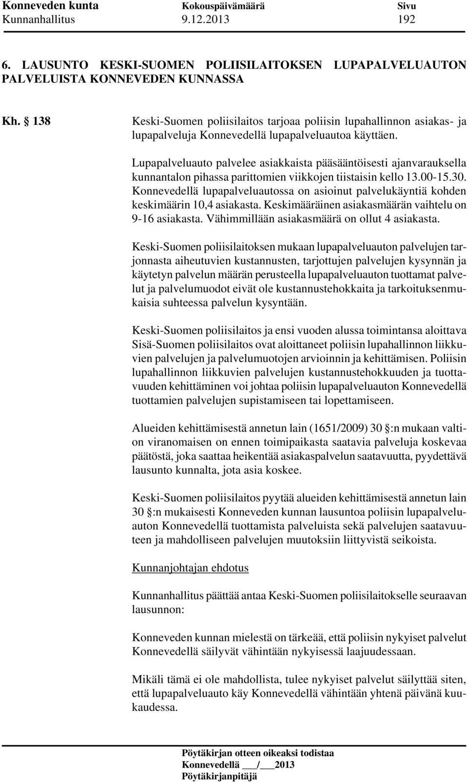 Lupapalveluauto palvelee asiakkaista pääsääntöisesti ajanvarauksella kunnantalon pihassa parittomien viikkojen tiistaisin kello 13.00-15.30.