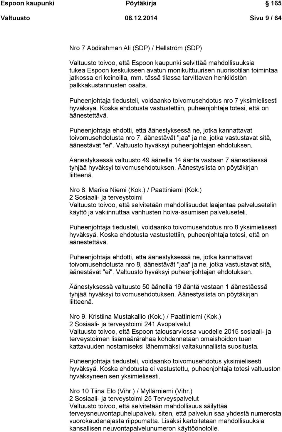 jatkossa eri keinoilla, mm. tässä tilassa tarvittavan henkilöstön palkkakustannusten osalta. Puheenjohtaja tiedusteli, voidaanko toivomusehdotus nro 7 yksimielisesti hyväksyä.